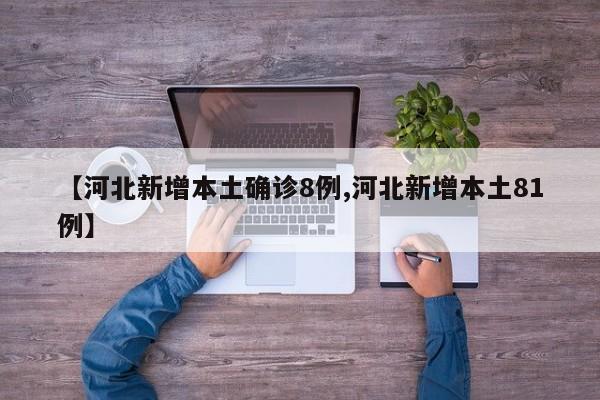 【河北新增本土确诊8例,河北新增本土81例】