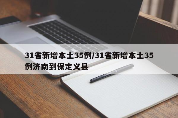 31省新增本土35例/31省新增本土35例济南到保定义县