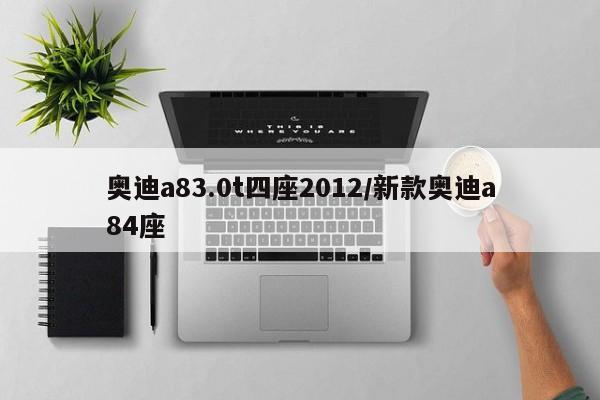 奥迪a83.0t四座2012/新款奥迪a84座