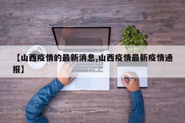 【山西疫情的最新消息,山西疫情最新疫情通报】