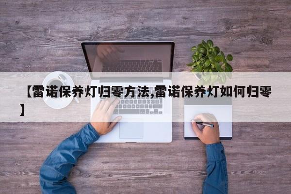 【雷诺保养灯归零方法,雷诺保养灯如何归零】