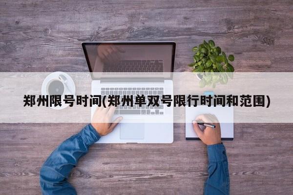 郑州限号时间(郑州单双号限行时间和范围)