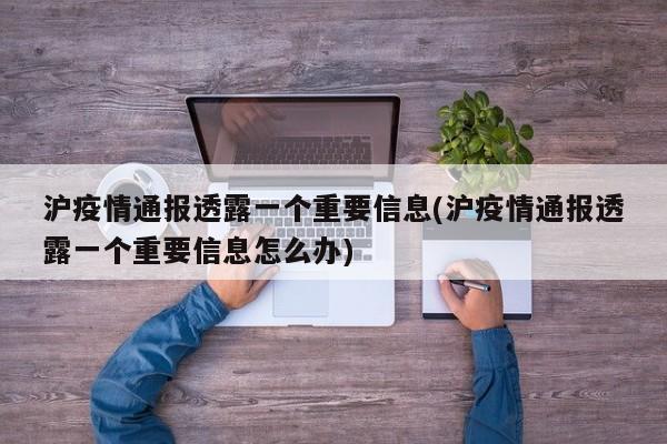 沪疫情通报透露一个重要信息(沪疫情通报透露一个重要信息怎么办)