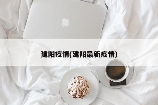 建阳疫情(建阳最新疫情)