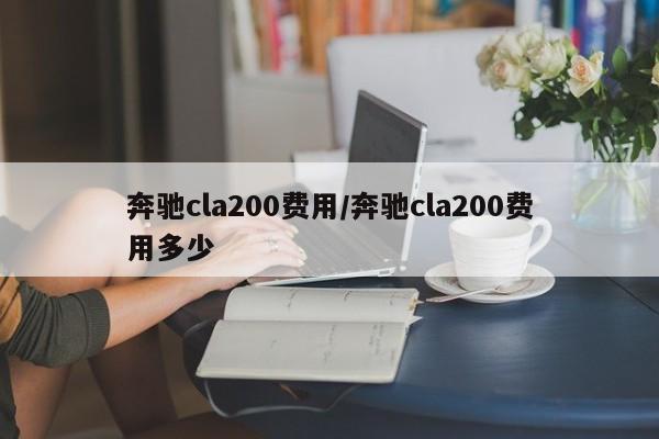 奔驰cla200费用/奔驰cla200费用多少