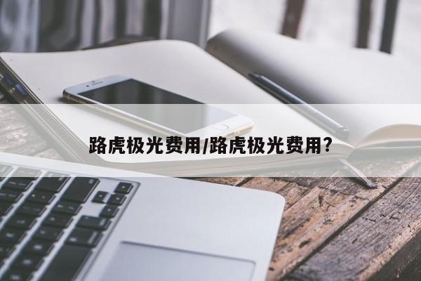 路虎极光费用/路虎极光费用?