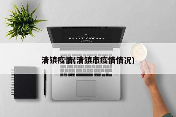 清镇疫情(清镇市疫情情况)