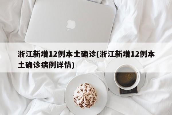浙江新增12例本土确诊(浙江新增12例本土确诊病例详情)