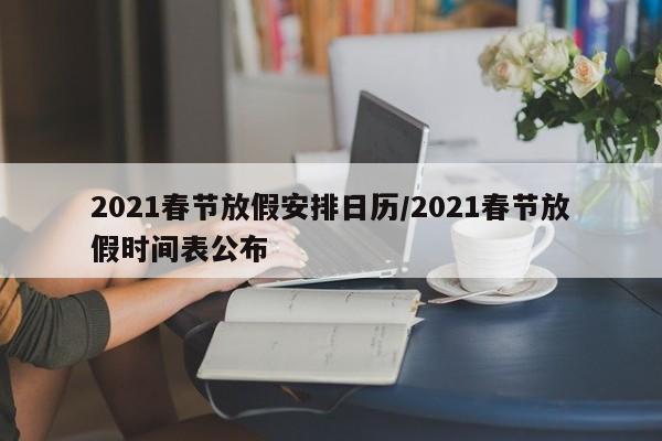 2021春节放假安排日历/2021春节放假时间表公布