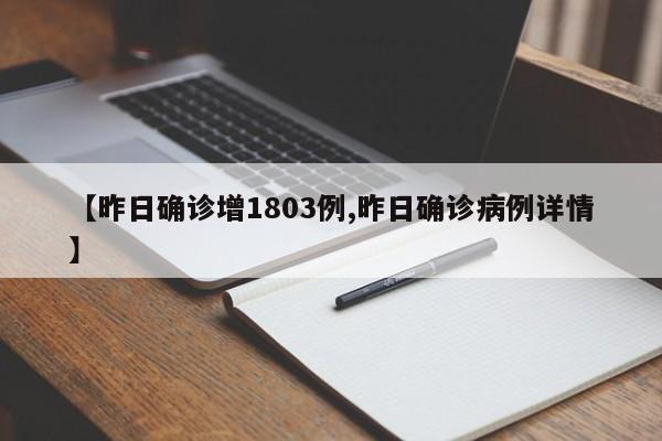 【昨日确诊增1803例,昨日确诊病例详情】
