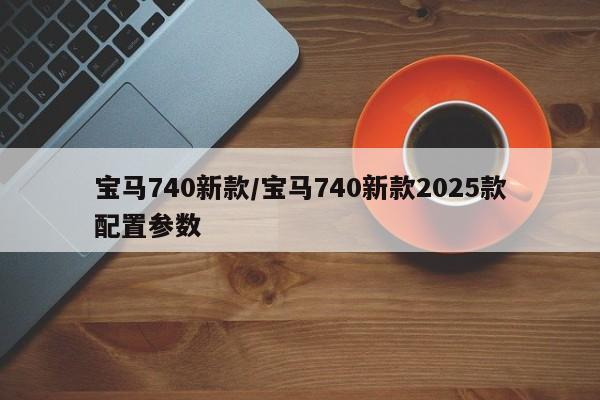宝马740新款/宝马740新款2025款配置参数