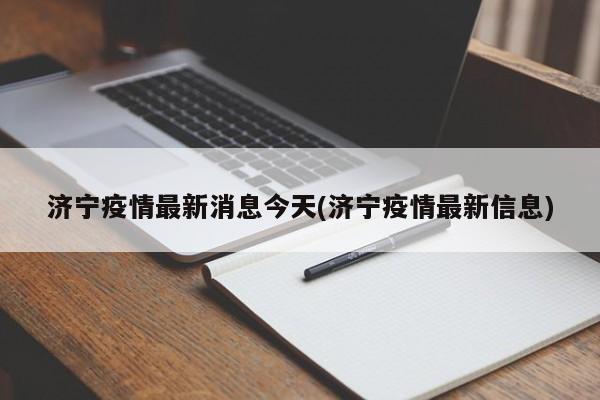 济宁疫情最新消息今天(济宁疫情最新信息)