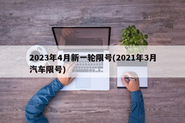 2023年4月新一轮限号(2021年3月汽车限号)