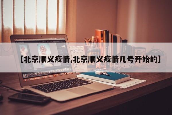 【北京顺义疫情,北京顺义疫情几号开始的】