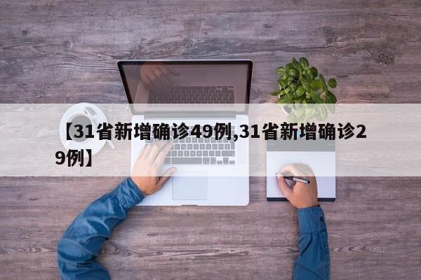 【31省新增确诊49例,31省新增确诊29例】