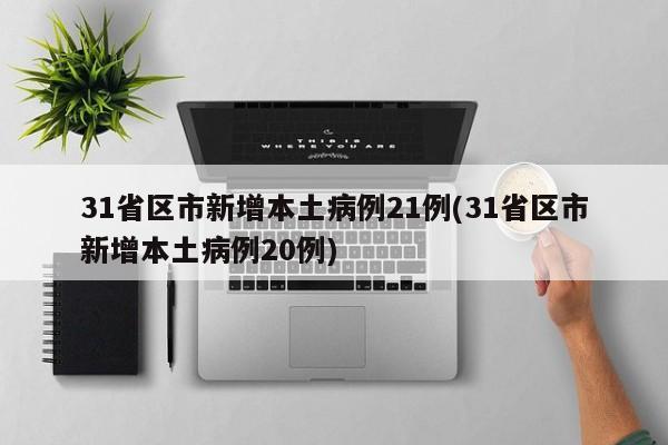 31省区市新增本土病例21例(31省区市新增本土病例20例)