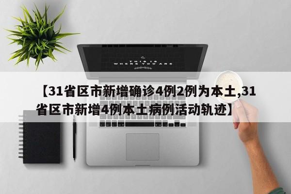 【31省区市新增确诊4例2例为本土,31省区市新增4例本土病例活动轨迹】