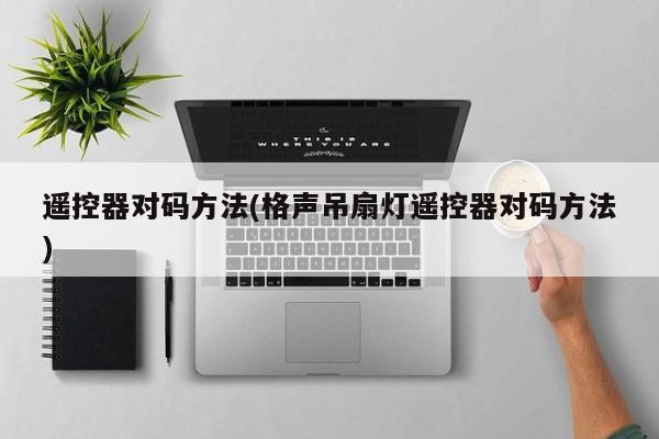 遥控器对码方法(格声吊扇灯遥控器对码方法)
