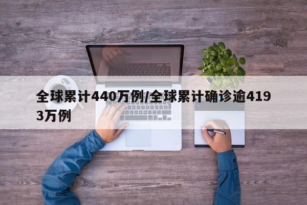 全球累计440万例/全球累计确诊逾4193万例