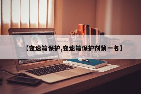 【变速箱保护,变速箱保护剂第一名】