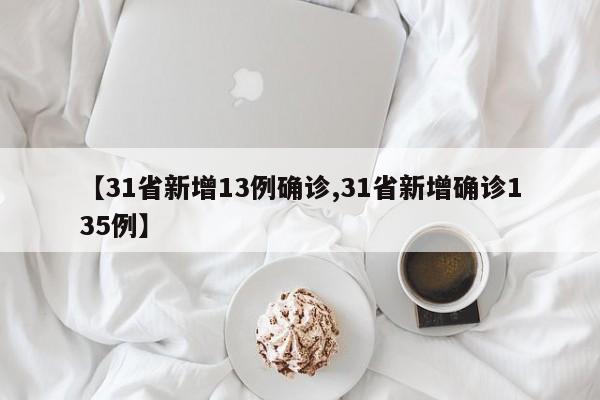 【31省新增13例确诊,31省新增确诊135例】