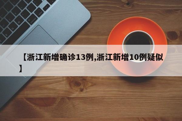 【浙江新增确诊13例,浙江新增10例疑似】