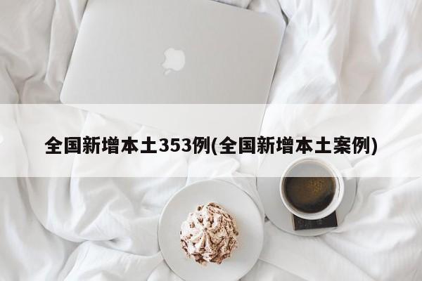 全国新增本土353例(全国新增本土案例)