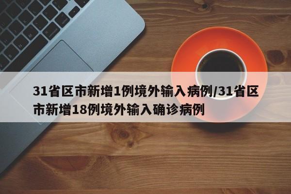 31省区市新增1例境外输入病例/31省区市新增18例境外输入确诊病例