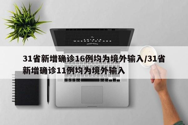 31省新增确诊16例均为境外输入/31省新增确诊11例均为境外输入