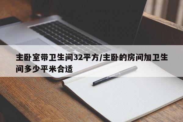 主卧室带卫生间32平方/主卧的房间加卫生间多少平米合适