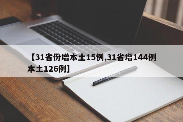 【31省份增本土15例,31省增144例本土126例】
