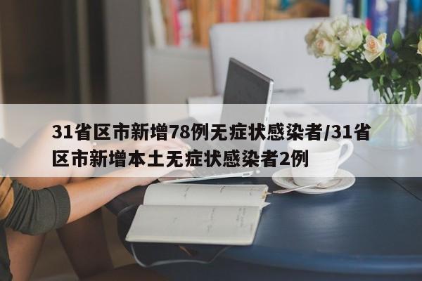 31省区市新增78例无症状感染者/31省区市新增本土无症状感染者2例