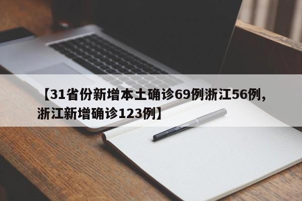 【31省份新增本土确诊69例浙江56例,浙江新增确诊123例】