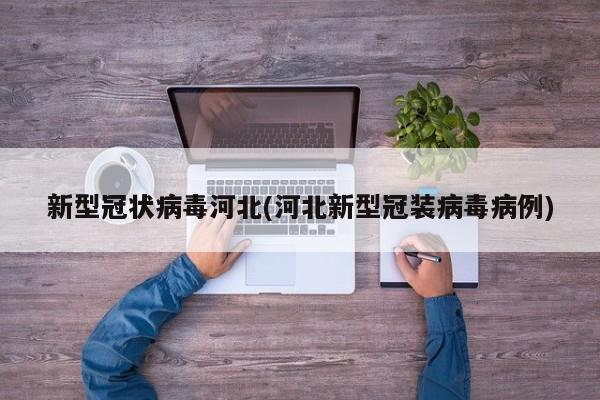 新型冠状病毒河北(河北新型冠装病毒病例)