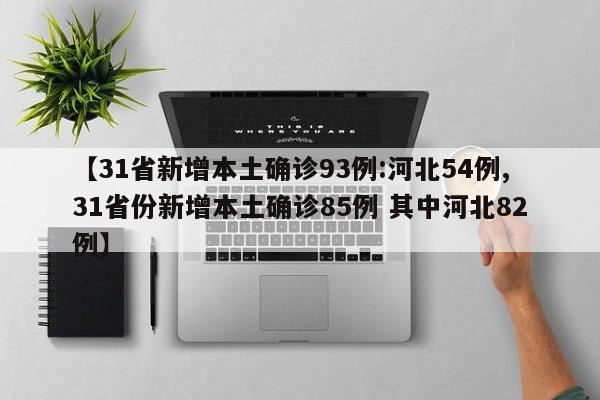 【31省新增本土确诊93例:河北54例,31省份新增本土确诊85例 其中河北82例】