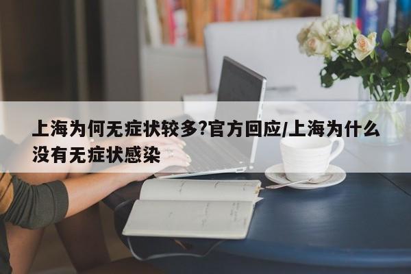上海为何无症状较多?官方回应/上海为什么没有无症状感染