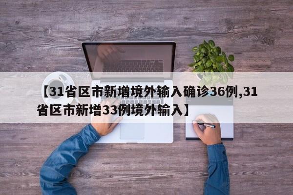 【31省区市新增境外输入确诊36例,31省区市新增33例境外输入】