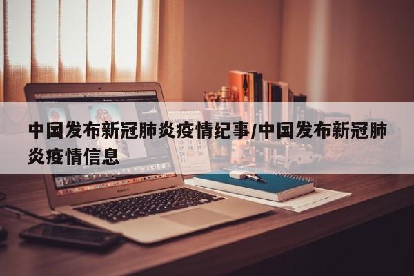 中国发布新冠肺炎疫情纪事/中国发布新冠肺炎疫情信息
