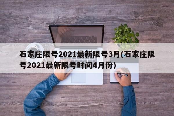 石家庄限号2021最新限号3月(石家庄限号2021最新限号时间4月份)