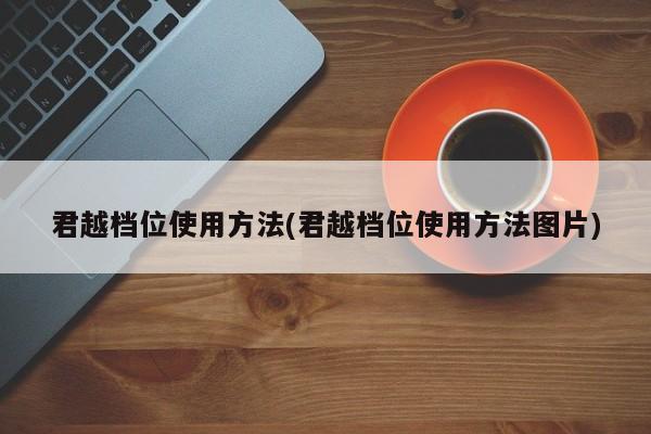 君越档位使用方法(君越档位使用方法图片)