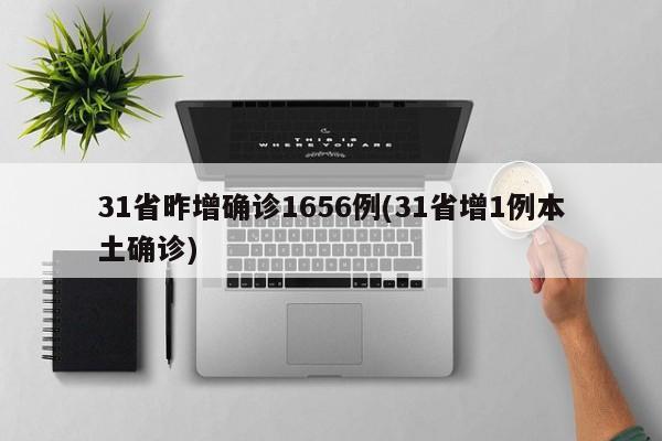 31省昨增确诊1656例(31省增1例本土确诊)
