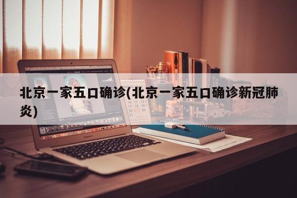 北京一家五口确诊(北京一家五口确诊新冠肺炎)
