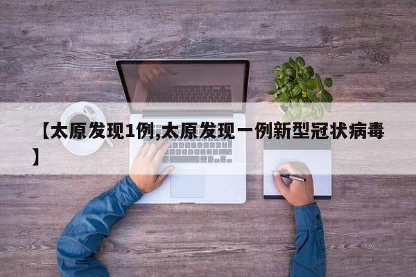 【太原发现1例,太原发现一例新型冠状病毒】