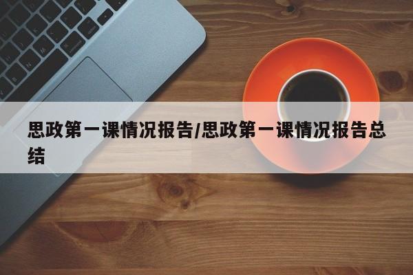 思政第一课情况报告/思政第一课情况报告总结