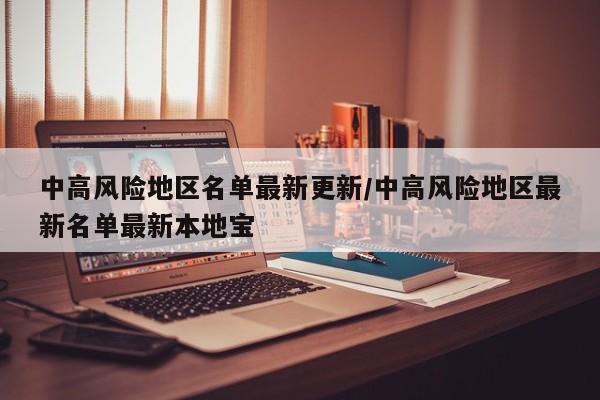 中高风险地区名单最新更新/中高风险地区最新名单最新本地宝