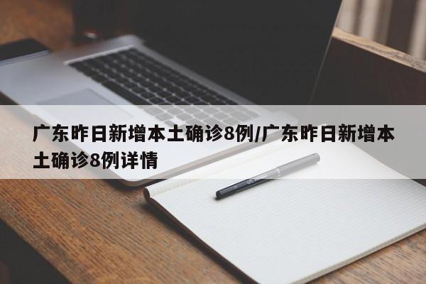 广东昨日新增本土确诊8例/广东昨日新增本土确诊8例详情