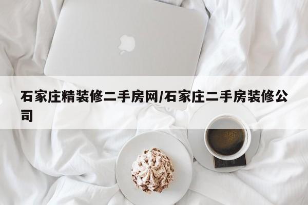 石家庄精装修二手房网/石家庄二手房装修公司