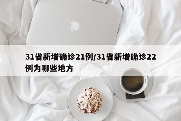 31省新增确诊21例/31省新增确诊22例为哪些地方