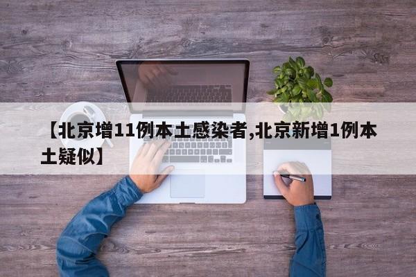 【北京增11例本土感染者,北京新增1例本土疑似】