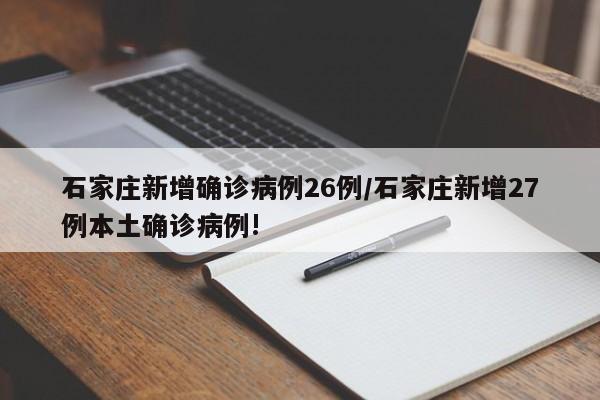 石家庄新增确诊病例26例/石家庄新增27例本土确诊病例!